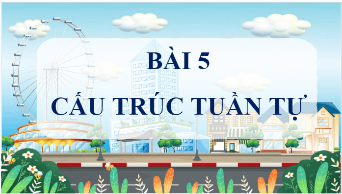 Giáo án điện tử Tin học lớp 5 Cánh diều Bài 5: Cấu trúc tuần tự | PPT Tin học 5