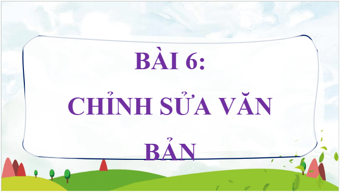 Giáo án điện tử Tin học lớp 5 Chân trời sáng tạo Bài 6: Chỉnh sửa văn bản | PPT Tin học 5
