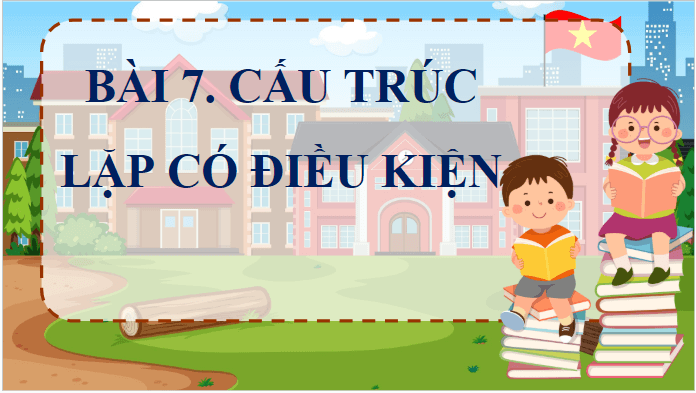 Giáo án điện tử Tin học lớp 5 Cánh diều Bài 7: Cấu trúc lặp có điều kiện | PPT Tin học 5