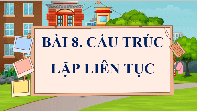Giáo án điện tử Tin học lớp 5 Cánh diều Bài 8: Cấu trúc lặp liên tục | PPT Tin học 5
