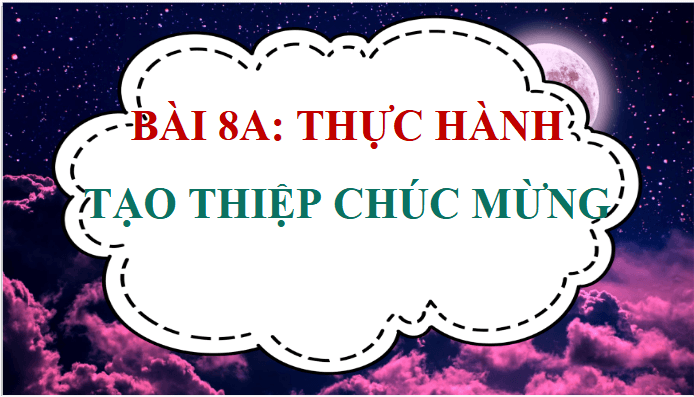 Giáo án điện tử Tin học lớp 5 Chân trời sáng tạo Bài 8A: Thực hành tạo thiệp chúc mừng | PPT Tin học 5