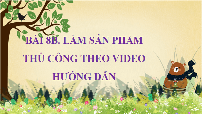Giáo án điện tử Tin học lớp 5 Kết nối tri thức Bài 8B: Làm sản phẩm thủ công theo video hướng dẫn | PPT Tin học 5