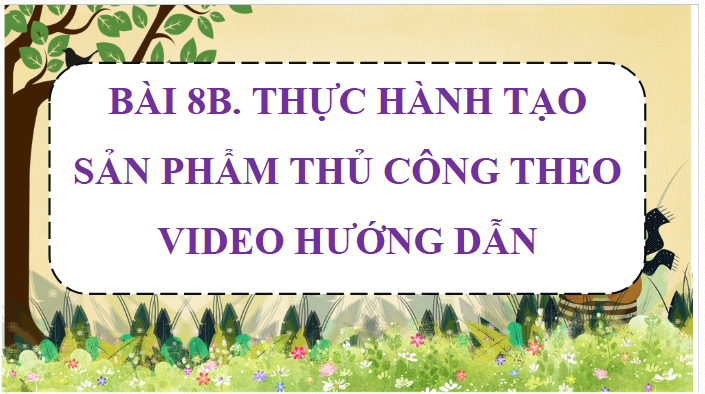 Giáo án điện tử Tin học lớp 5 Chân trời sáng tạo Bài 8B: Thực hành tạo sản phẩm thủ công theo video hướng dẫn | PPT Tin học 5