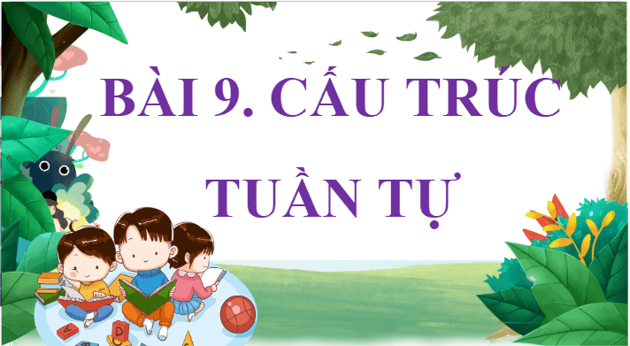 Giáo án điện tử Tin học lớp 5 Chân trời sáng tạo Bài 9: Cấu trúc tuần tự | PPT Tin học 5