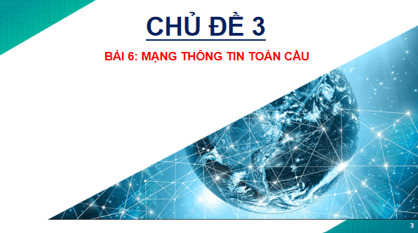 Giáo án điện tử Tin 6 Kết nối tri thức Bài 6: Mạng thông tin toàn cầu | PPT Tin học 6