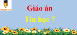 Giáo án Tin 7 (sách mới) | Giáo án Tin học 7 mới, chuẩn nhất