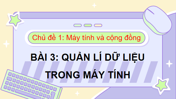 Giáo án điện tử Tin 7 Kết nối tri thức Bài 3: Quản lí dữ liệu trong máy tính | PPT Tin học 7