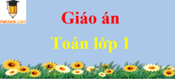 Giáo án Toán lớp 1 (mới, chuẩn nhất) | Bài giảng Toán lớp 1