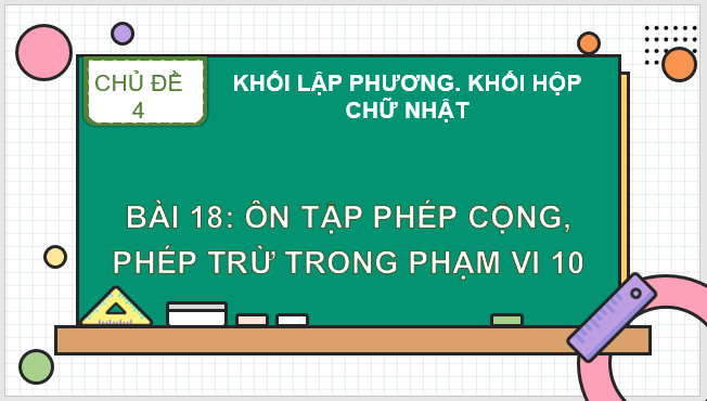 Giáo án điện tử Toán lớp 1 Bài 18: Ôn tập phép cộng, phép trừ trong phạm vi 10 | PPT Toán lớp 1 Kết nối tri thức