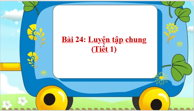 Giáo án điện tử Toán lớp 1 Bài 24: Luyện tập chung | PPT Toán lớp 1 Kết nối tri thức