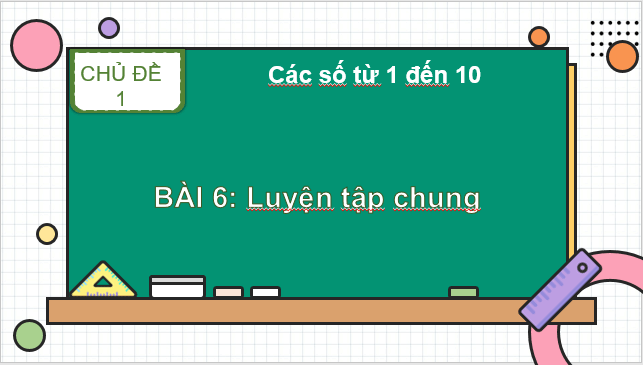 Giáo án điện tử Toán lớp 1 Bài 6: Luyện tập chung | PPT Toán lớp 1 Kết nối tri thức