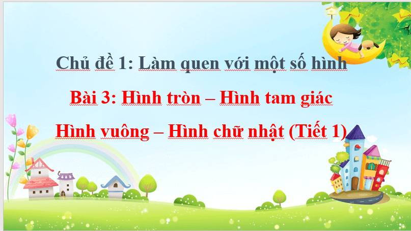 Giáo án điện tử Toán lớp 1 Hình tròn – Hình tam giác – Hình vuông – Hình chữ nhật | PPT Toán lớp 1 Chân trời sáng tạo