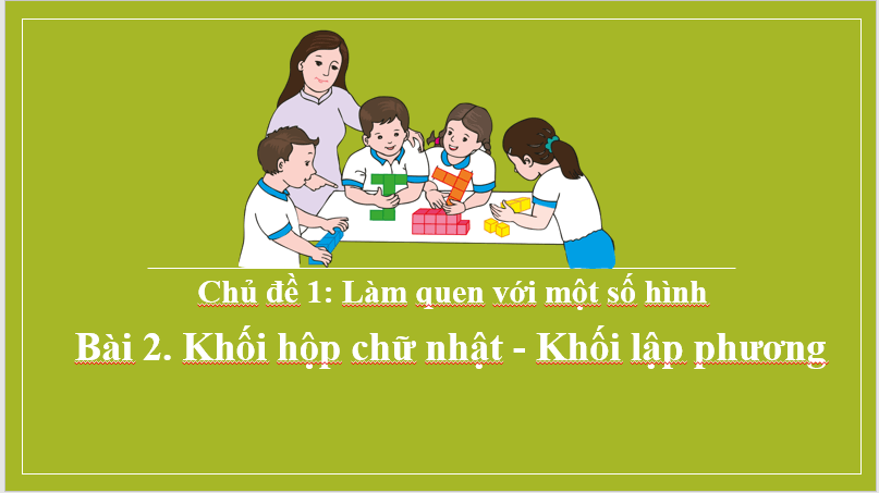 Giáo án điện tử Toán lớp 1 Khối hộp chữ nhật - Khối lập phương | PPT Toán lớp 1 Chân trời sáng tạo