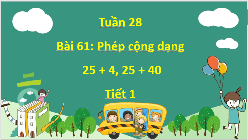 Giáo án điện tử Toán lớp 1 Phép cộng dạng 25 + 4, 25 + 40 | PPT Toán lớp 1 Cánh diều