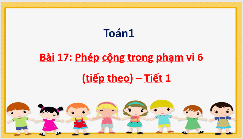 Giáo án điện tử Toán lớp 1 Phép cộng trong phạm vi 6 (tiếp theo) | PPT Toán lớp 1 Cánh diều