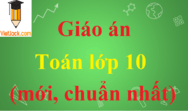 Giáo án Toán lớp 10 mới, chuẩn nhất