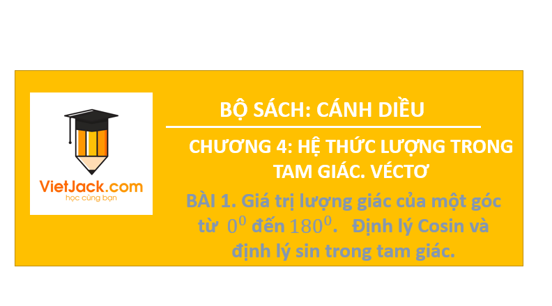 Giáo án điện tử Toán 10 Bài 1: Giá trị lượng giác của một góc từ 0 độ đến 180 độ. Định lý côsin và định lý sin trong tam giác | PPT Toán 10 Cánh diều