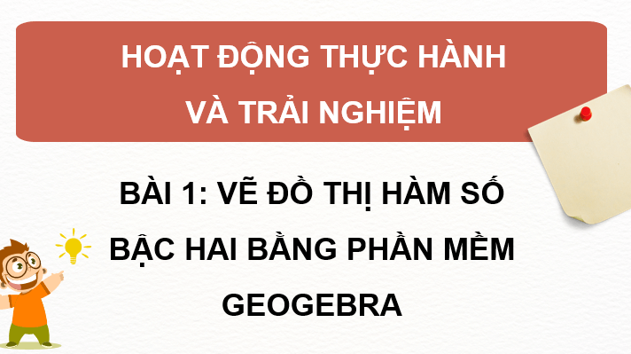 Giáo án điện tử Toán 10 Chân trời Bài 1: Vẽ đồ thị hàm số bậc hai bằng phần mềm Geogebra | PPT Toán 10 Chân trời sáng tạo