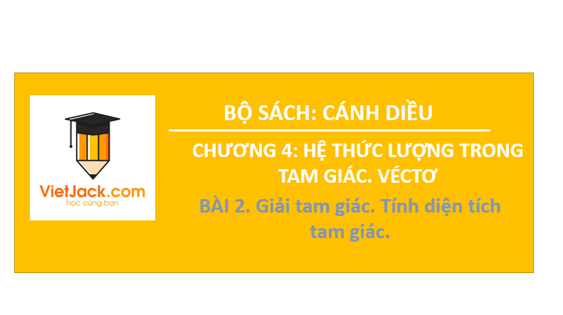 Giáo án điện tử Toán 10 Bài 2: Giải tam giác. Tính diện tích tam giác | PPT Toán 10 Cánh diều