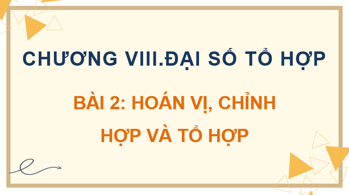 Giáo án điện tử Toán 10 Chân trời Bài 2: Hoán vị, chỉnh hợp và tổ hợp | PPT Toán 10 Chân trời sáng tạo