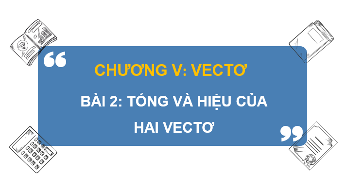 Giáo án điện tử Toán 10 Chân trời Bài 2: Tổng và hiệu của hai vectơ | PPT Toán 10 Chân trời sáng tạo