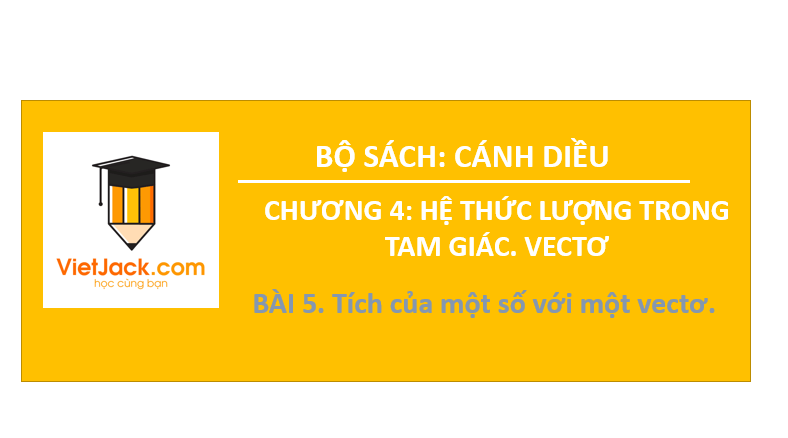 Giáo án điện tử Toán 10 Bài 5: Tích của một số với một vectơ | PPT Toán 10 Cánh diều