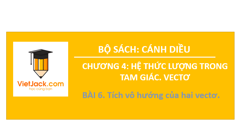 Giáo án điện tử Toán 10 Bài 6: Tích vô hướng của hai vectơ | PPT Toán 10 Cánh diều