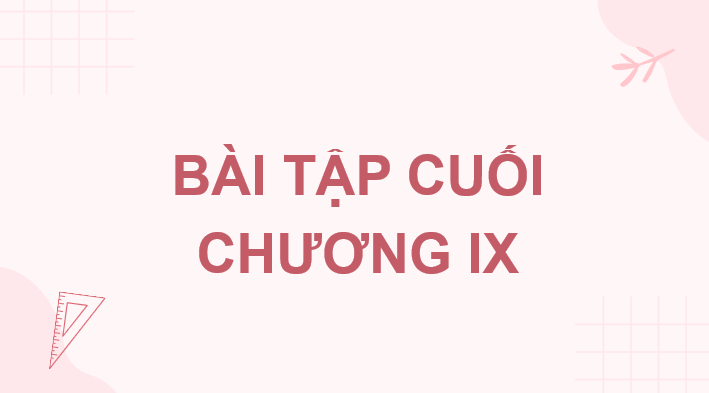 Giáo án điện tử Toán 10 Chân trời Bài tập cuối chương 9 | PPT Toán 10 Chân trời sáng tạo