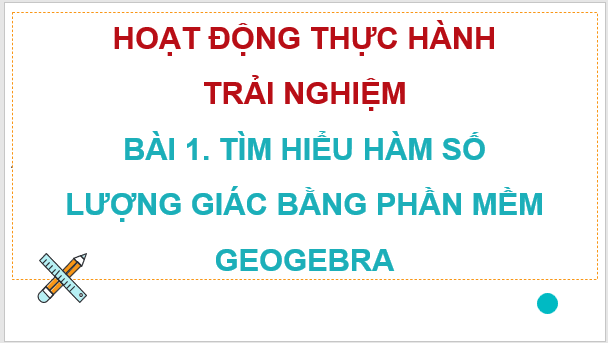 Giáo án điện tử Toán 11 Chân trời Bài 1: Tìm hiểu hàm số lượng giác bằng phần mềm GeoGebra | PPT Toán 11 Chân trời sáng tạo