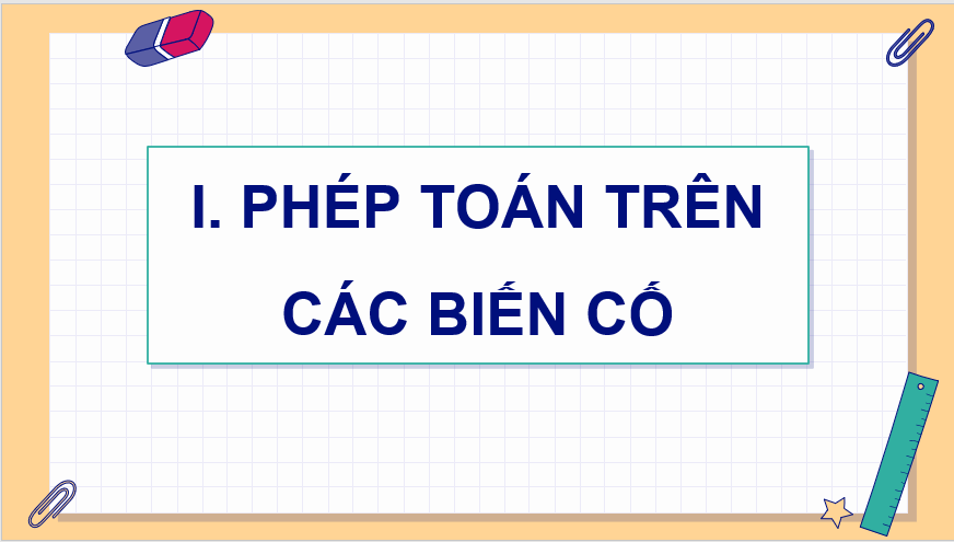 Giáo án điện tử Toán 11 Cánh diều Bài 2: Biến cố hợp và biến cố giao. Biến cố độc lập. Các quy tắc tính xác suất | PPT Toán 11