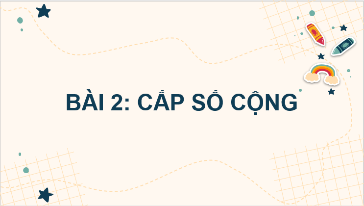 Giáo án điện tử Toán 11 Cánh diều Bài 2: Cấp số cộng | PPT Toán 11