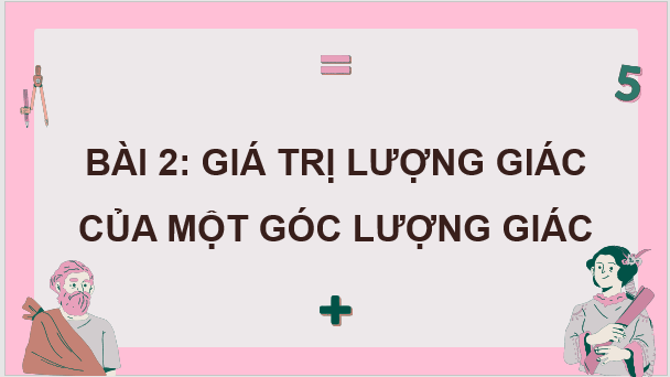 Giáo án điện tử Toán 11 Chân trời Bài 2: Giá trị lượng giác của một góc lượng giác | PPT Toán 11 Chân trời sáng tạo