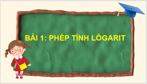 Giáo án điện tử Toán 11 Chân trời Bài 2: Phép tính lôgarit | PPT Toán 11 Chân trời sáng tạo