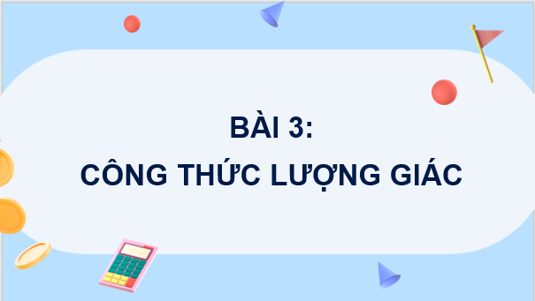 Giáo án điện tử Toán 11 Chân trời Bài 3: Các công thức lượng giác | PPT Toán 11 Chân trời sáng tạo