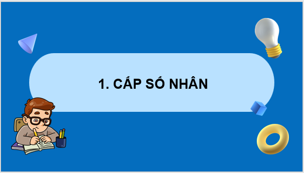 Giáo án điện tử Toán 11 Chân trời Bài 3: Cấp số nhân | PPT Toán 11 Chân trời sáng tạo