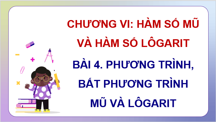 Giáo án điện tử Toán 11 Cánh diều Bài 4: Phương trình, bất phương trình mũ và lôgarit | PPT Toán 11