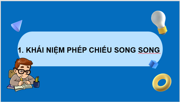 Giáo án điện tử Toán 11 Chân trời Bài 5: Phép chiếu song song | PPT Toán 11 Chân trời sáng tạo