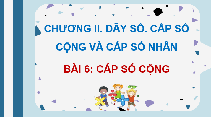 Giáo án điện tử Toán 11 Kết nối Bài 6: Cấp số cộng | PPT Toán 11 Kết nối tri thức