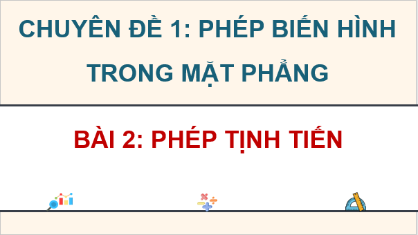 Giáo án điện tử Chuyên đề Toán 11 Kết nối Bài 2: Phép tịnh tiến | PPT Chuyên đề học tập Toán 11 Kết nối tri thức