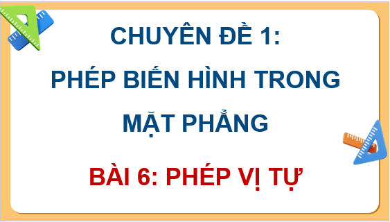 Giáo án điện tử Chuyên đề Toán 11 Kết nối Bài 6: Phép vị tự | PPT Chuyên đề học tập Toán 11 Kết nối tri thức