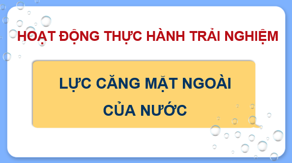 Giáo án điện tử Toán 11 Kết nối Lực căng mặt ngoài của nước | PPT Toán 11 Kết nối tri thức