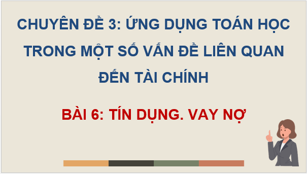 Giáo án điện tử Chuyên đề Toán 12 Kết nối Bài 6: Tín dụng. Vay nợ | PPT Chuyên đề học tập Toán 12 Kết nối tri thức