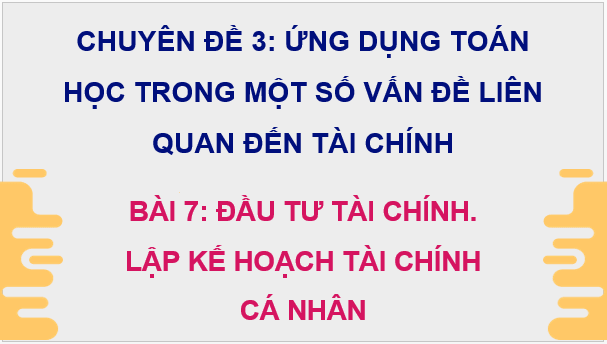 Giáo án điện tử Chuyên đề Toán 12 Kết nối Bài 7: Đầu tư tài chính. Lập kế hoạch tài chính cá nhân | PPT Chuyên đề học tập Toán 12 Kết nối tri thức