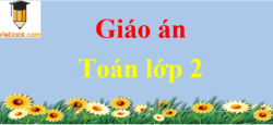 Giáo án Toán lớp 2 (mới, chuẩn nhất) | Bài giảng Toán lớp 2