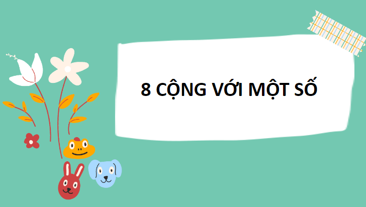 Giáo án điện tử 8 cộng với một số lớp 2 | PPT Toán lớp 2 Chân trời sáng tạo