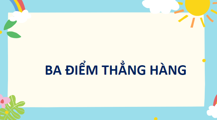 Giáo án điện tử Toán lớp 2 Ba điểm thẳng hàng | PPT Toán lớp 2 Chân trời sáng tạo