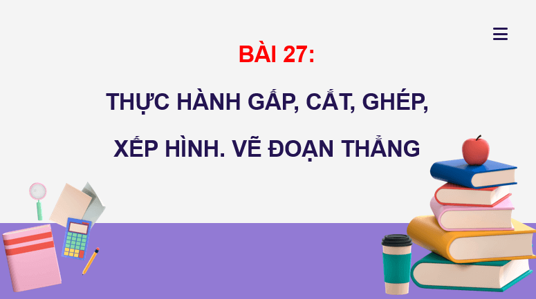 Giáo án điện tử Toán lớp 2 Bài 27: Thực hành gấp, cắt, ghép, xếp hình. Vẽ đoạn thẳng | PPT Toán lớp 2 Kết nối tri thức