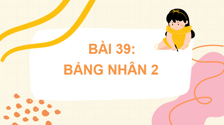 Giáo án điện tử Toán lớp 2 Bài 39: Bảng nhân 2 | PPT Toán lớp 2 Kết nối tri thức