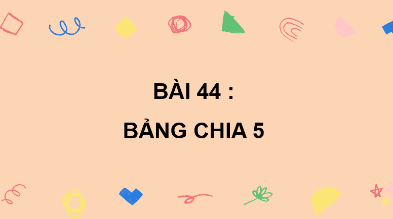 Giáo án điện tử Toán lớp 2 Bài 44: Bảng chia 5 | PPT Toán lớp 2 Kết nối tri thức