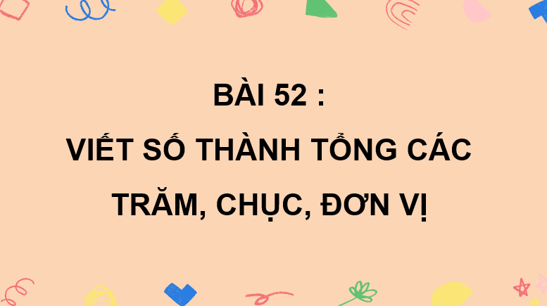 Giáo án điện tử Toán lớp 2 Bài 52: Viết số thành tổng các trăm, chục, đơn vị | PPT Toán lớp 2 Kết nối tri thức